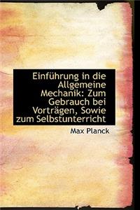 EinfÃ¼hrung in Die Allgemeine Mechanik: Zum Gebrauch Bei VortrÃ¤gen, Sowie Zum Selbstunterricht