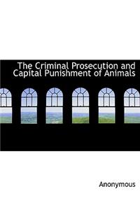 The Criminal Prosecution and Capital Punishment of Animals