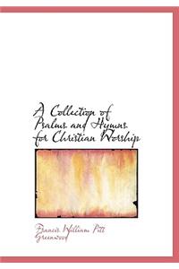 A Collection of Psalms and Hymns for Christian Worship
