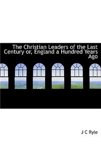 The Christian Leaders of the Last Century Or, England a Hundred Years Ago