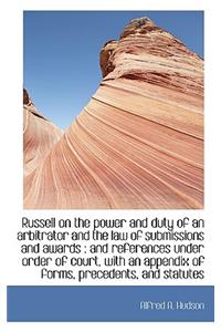 Russell on the Power and Duty of an Arbitrator and the Law of Submissions and Awards