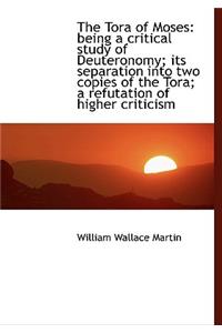 The Tora of Moses: Being a Critical Study of Deuteronomy; Its Separation Into Two Copies of the Tora; A Refutation of Higher Criticism