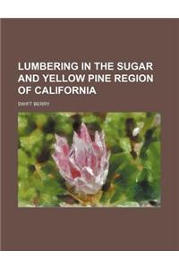 Lumbering in the Sugar and Yellow Pine Region of California