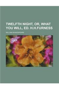 Twelfth Night, Or, What You Will, Ed. H.H.Furness