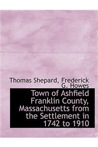 Town of Ashfield Franklin County, Massachusetts from the Settlement in 1742 to 1910