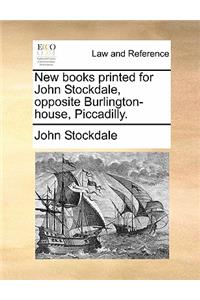New Books Printed for John Stockdale, Opposite Burlington-House, Piccadilly.