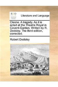 Cleone. a Tragedy. as It Is Acted at the Theatre Royal in Covent-Garden. Written by R. Dodsley. the Third Edition, Corrected.