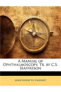 A Manual of Ophthalmoscopy, Tr. by C.S. Jeaffreson