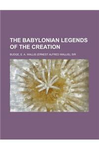 The Babylonian Legends of the Creation