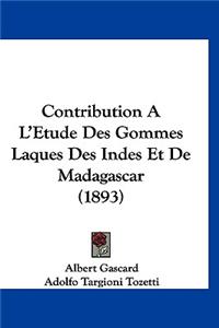 Contribution A L'Etude Des Gommes Laques Des Indes Et de Madagascar (1893)