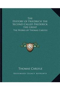The History of Friedrich the Second Called Frederick the Great