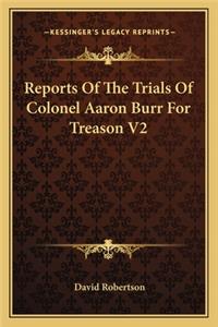 Reports Of The Trials Of Colonel Aaron Burr For Treason V2