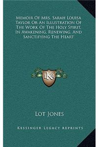 Memoir of Mrs. Sarah Louisa Taylor or an Illustration of the Work of the Holy Spirit, in Awakening, Renewing, and Sanctifying the Heart