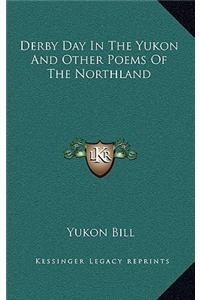 Derby Day in the Yukon and Other Poems of the Northland