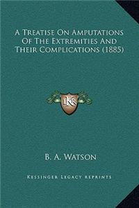 A Treatise On Amputations Of The Extremities And Their Complications (1885)