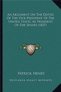 An Argument On The Duties Of The Vice-President Of The United States, As President Of The Senate (1827)