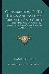 Consumption of the Lungs and Asthma, Arrested and Cured