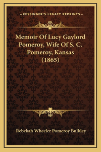 Memoir Of Lucy Gaylord Pomeroy, Wife Of S. C. Pomeroy, Kansas (1865)