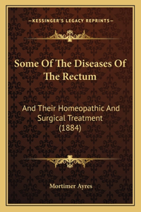 Some Of The Diseases Of The Rectum