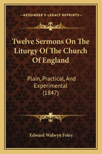 Twelve Sermons On The Liturgy Of The Church Of England