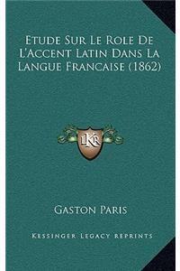 Etude Sur Le Role de L'Accent Latin Dans La Langue Francaise (1862)