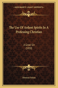 The Use Of Ardent Spirits In A Professing Christian
