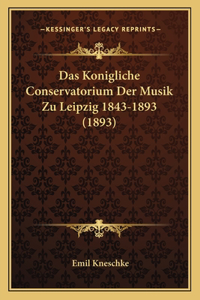Das Konigliche Conservatorium Der Musik Zu Leipzig 1843-1893 (1893)