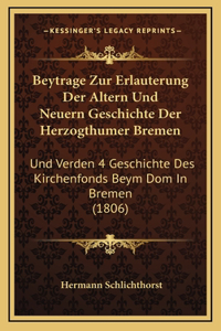 Beytrage Zur Erlauterung Der Altern Und Neuern Geschichte Der Herzogthumer Bremen