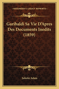 Garibaldi Sa Vie D'Apres Des Documents Inedits (1859)