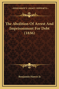 The Abolition Of Arrest And Imprisonment For Debt (1836)