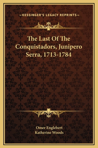 The Last Of The Conquistadors, Junipero Serra, 1713-1784