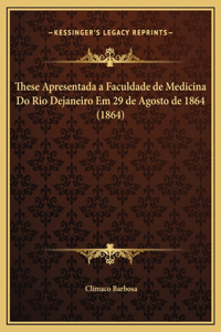 These Apresentada a Faculdade de Medicina Do Rio Dejaneiro Em 29 de Agosto de 1864 (1864)