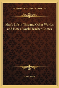 Man's Life in This and Other Worlds and How a World Teacher Comes