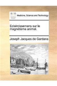 Eclaircissemens Sur Le Magnétisme Animal.