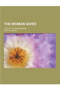 The Woman Gives; A Story of Regeneration
