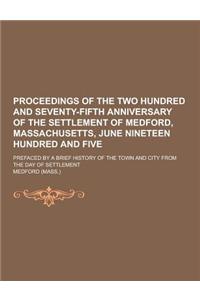 Proceedings of the Two Hundred and Seventy-Fifth Anniversary of the Settlement of Medford, Massachusetts, June Nineteen Hundred and Five; Prefaced by