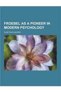 Froebel as a Pioneer in Modern Psychology
