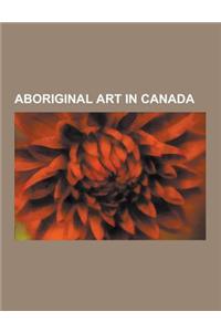 Aboriginal Art in Canada: Inuit Art, Northwest Coast Art, Thunderbird, Bill Reid, Totem Pole, Haida Argillite Carvings, Kwakwaka'wakw Art, Salis