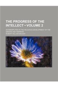 The Progress of the Intellect (Volume 2); As Ememplified in the Religious Development of the Greeks and Hebrews