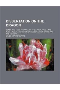 Dissertation on the Dragon; Beast, and False-Prophet, of the Apocalypse and Also a Full Illustration of Daniel's Vision of the RAM and He-Goat.