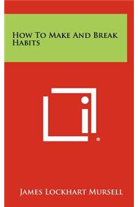 How To Make And Break Habits