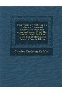 Four Years of Fighting: A Volume of Personal Observation with the Army and Navy, from the First Battle of Bull Run to the Fall of Richmond - P