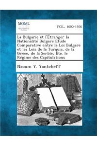 La Bulgarie Et L'Etranger La Nationalite Bulgare Etude Comparative Entre La Loi Bulgare Et Les Lois de La Turquie, de La Grece, de La Serbie, Etc. Le