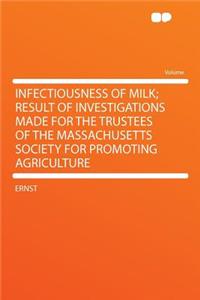 Infectiousness of Milk; Result of Investigations Made for the Trustees of the Massachusetts Society for Promoting Agriculture