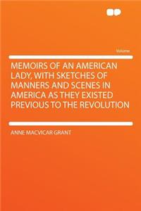 Memoirs of an American Lady, with Sketches of Manners and Scenes in America as They Existed Previous to the Revolution