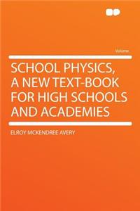 School Physics, a New Text-Book for High Schools and Academies