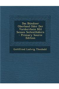 Das Bundner Oberland Oder Der Vorderrhein Mit Seinen Seitenthalern - Primary Source Edition