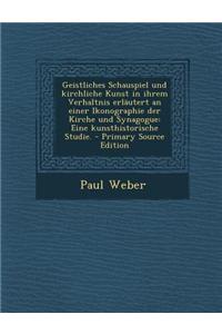 Geistliches Schauspiel Und Kirchliche Kunst in Ihrem Verhaltnis Erlautert an Einer Ikonographie Der Kirche Und Synagogue