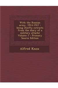 With the Russian Army, 1914-1917: Being Chiefly Extracts from the Diary of a Military Attache Volume 1 - Primary Source Edition