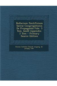 Bullarium Pontificium Sacrae Congregationis de Propaganda Fide. 5 Tom. [And] Appendix. 2 Tom